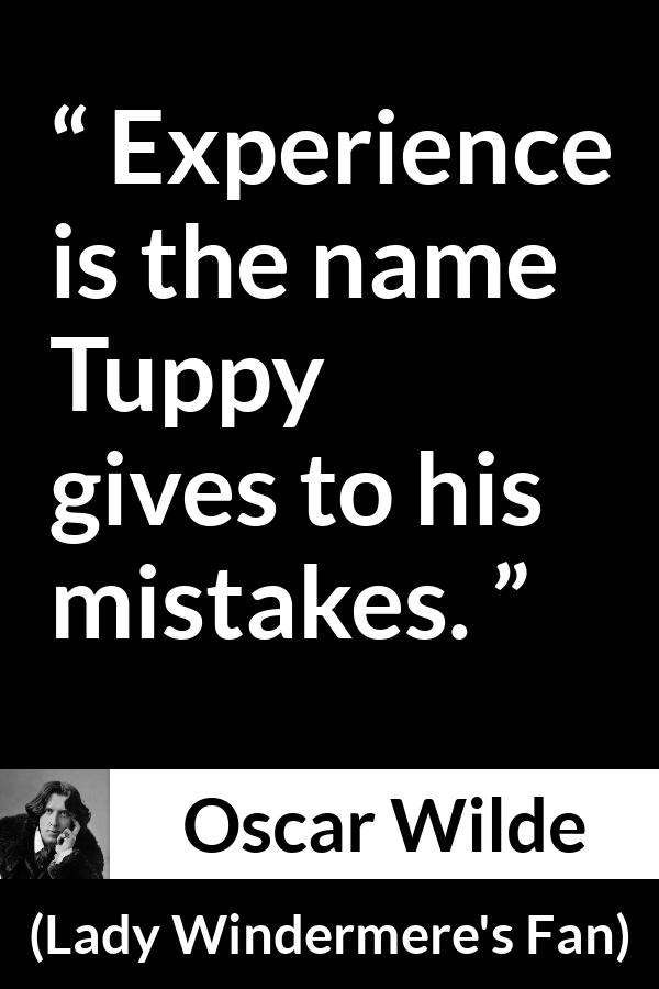 Oscar Wilde quote about experience from Lady Windermere's Fan (1893) - Experience is the name Tuppy gives to his mistakes.
