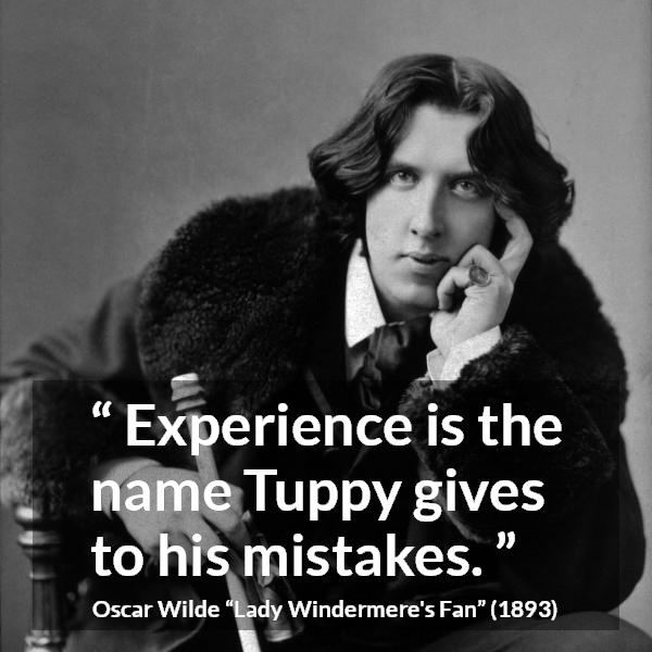 Oscar Wilde quote about experience from Lady Windermere's Fan (1893) - Experience is the name Tuppy gives to his mistakes.