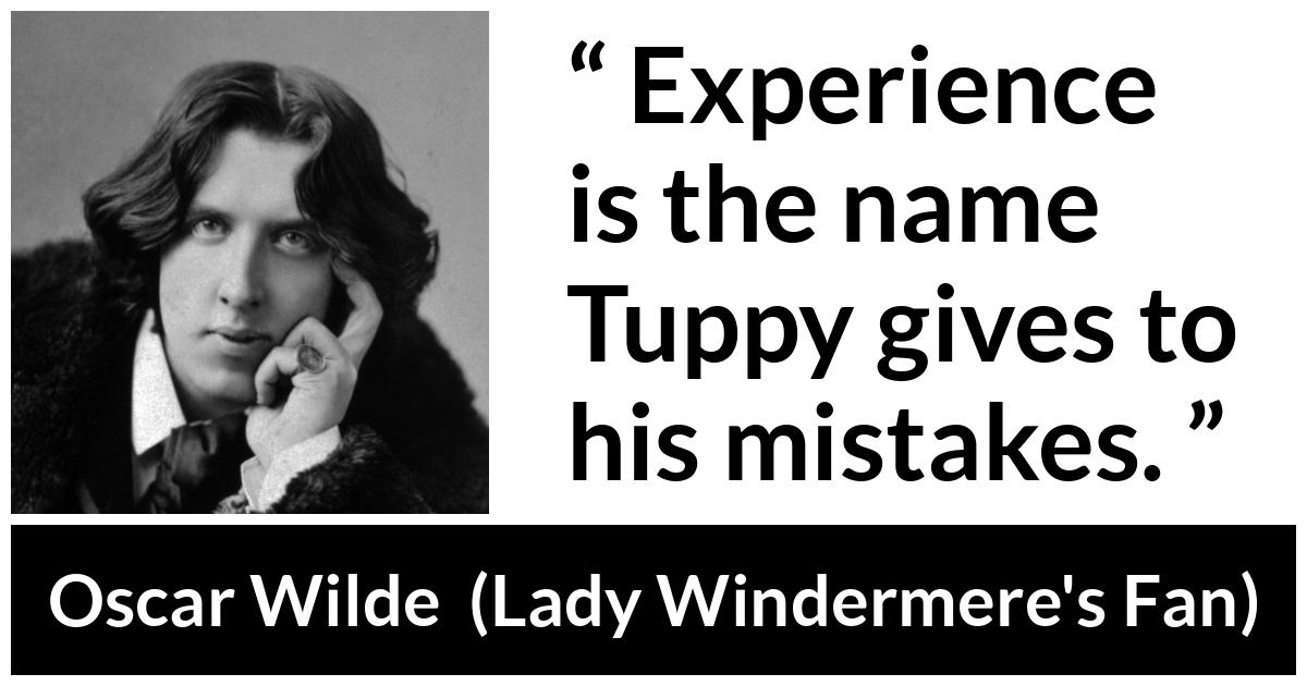 Oscar Wilde quote about experience from Lady Windermere's Fan (1893) - Experience is the name Tuppy gives to his mistakes.
