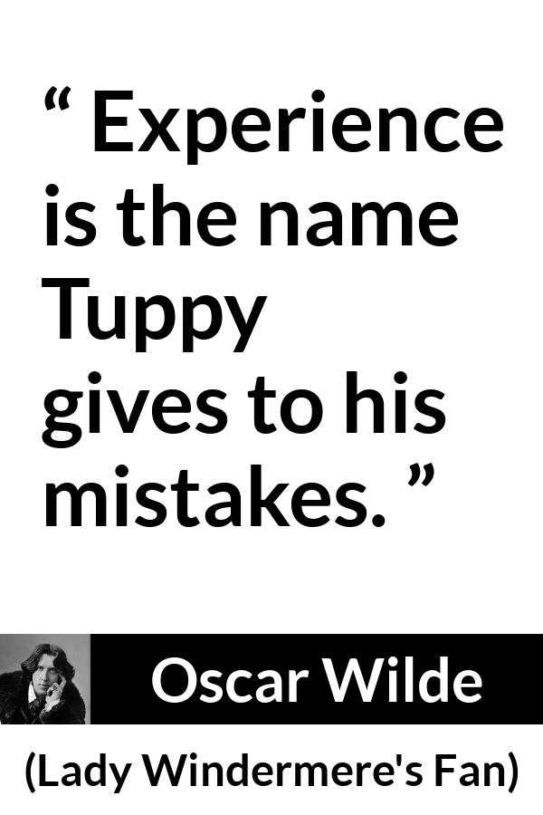 Oscar Wilde quote about experience from Lady Windermere's Fan (1893) - Experience is the name Tuppy gives to his mistakes.