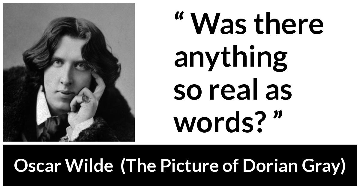Oscar Wilde quote about words from The Picture of Dorian Gray - Was there anything so real as words?