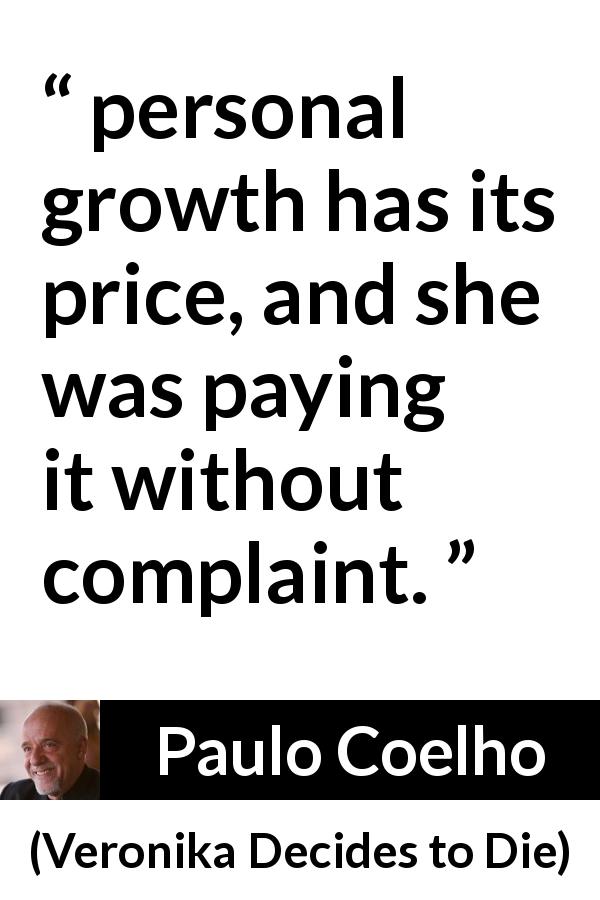Paulo Coelho quote about price from Veronika Decides to Die - personal growth has its price, and she was paying it without complaint.