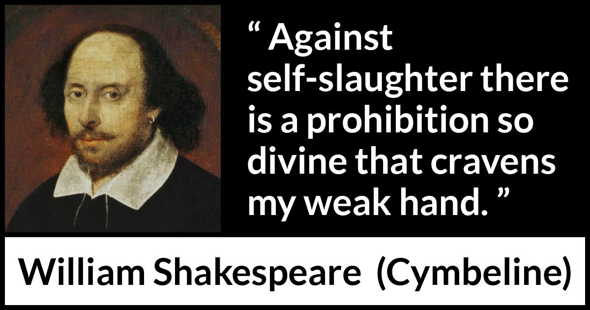 William Shakespeare - Cymbeline - Against self-slaughter there is a prohibition so divine that cravens my weak hand.