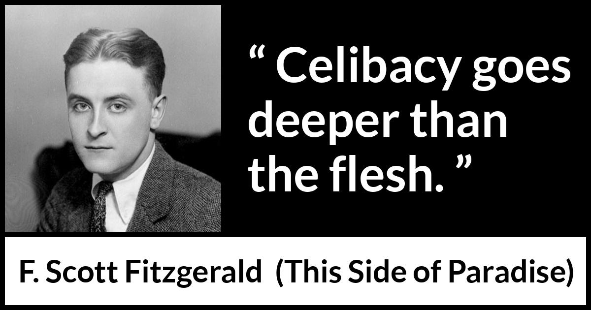 F. Scott Fitzgerald - This Side of Paradise - Celibacy goes deeper than the flesh.