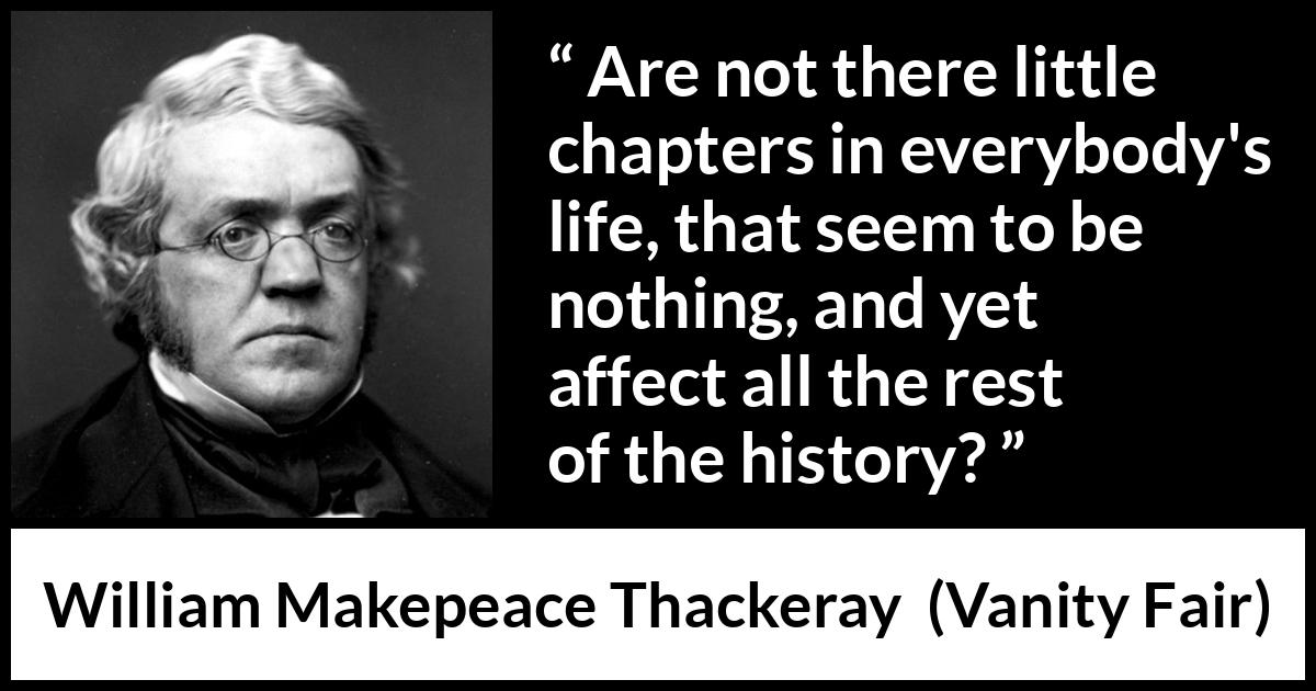 William Makepeace Thackeray - Vanity Fair - Are not there little chapters in everybody's life, that seem to be nothing, and yet affect all the rest of the history?