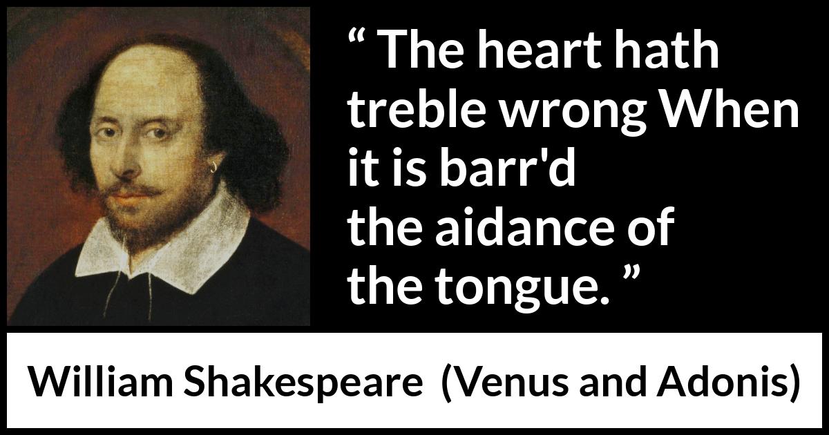 William Shakespeare - Venus and Adonis - The heart hath treble wrong When it is barr'd the aidance of the tongue.