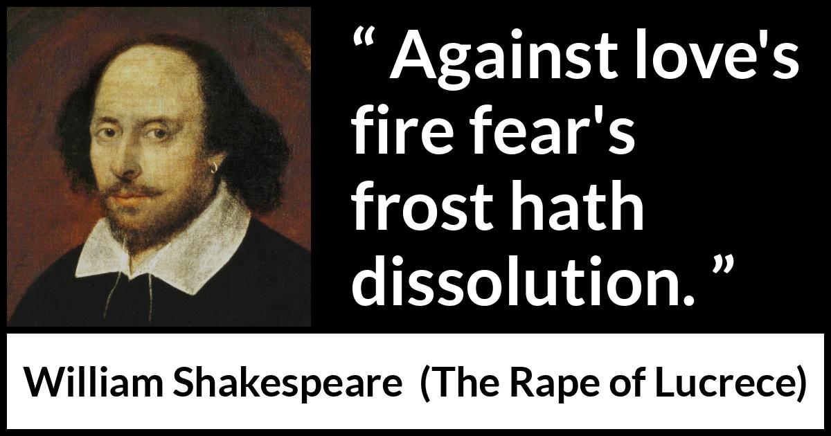 William Shakespeare - The Rape of Lucrece - Against love's fire fear's frost hath dissolution.