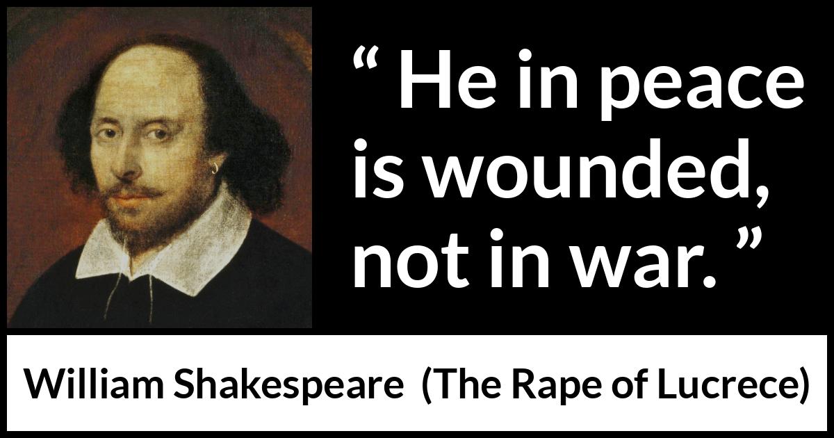 William Shakespeare - The Rape of Lucrece - He in peace is wounded, not in war.