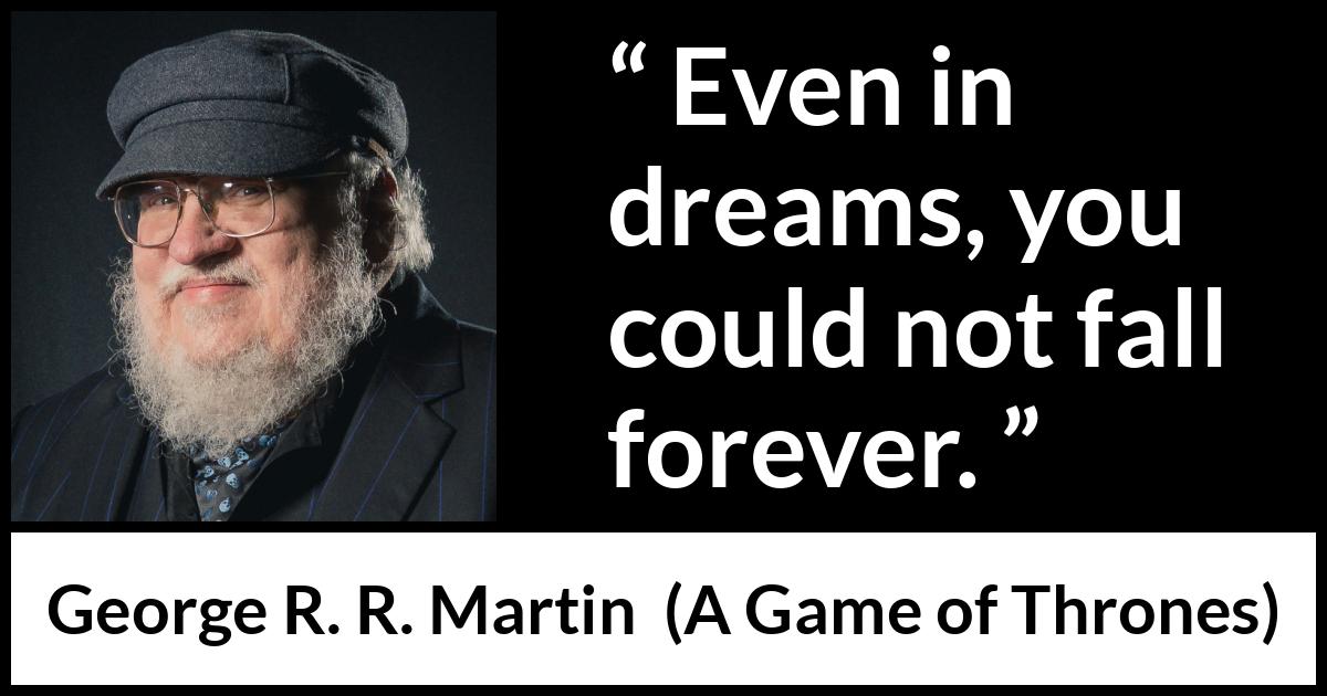 George R. R. Martin - A Game of Thrones - Even in dreams, you could not fall forever.