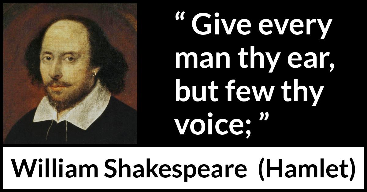 William Shakespeare - Hamlet - Give every man thy ear, but few thy voice;