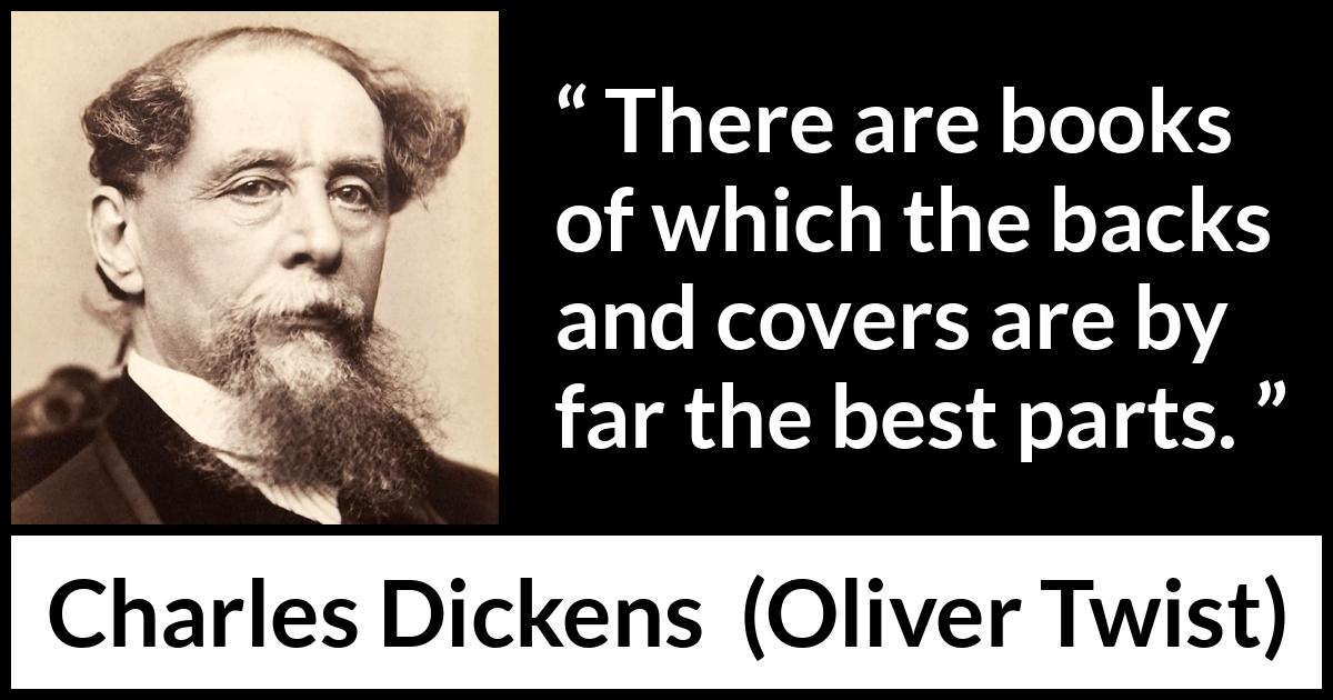Charles Dickens - Oliver Twist - There are books of which the backs and covers are by far the best parts.