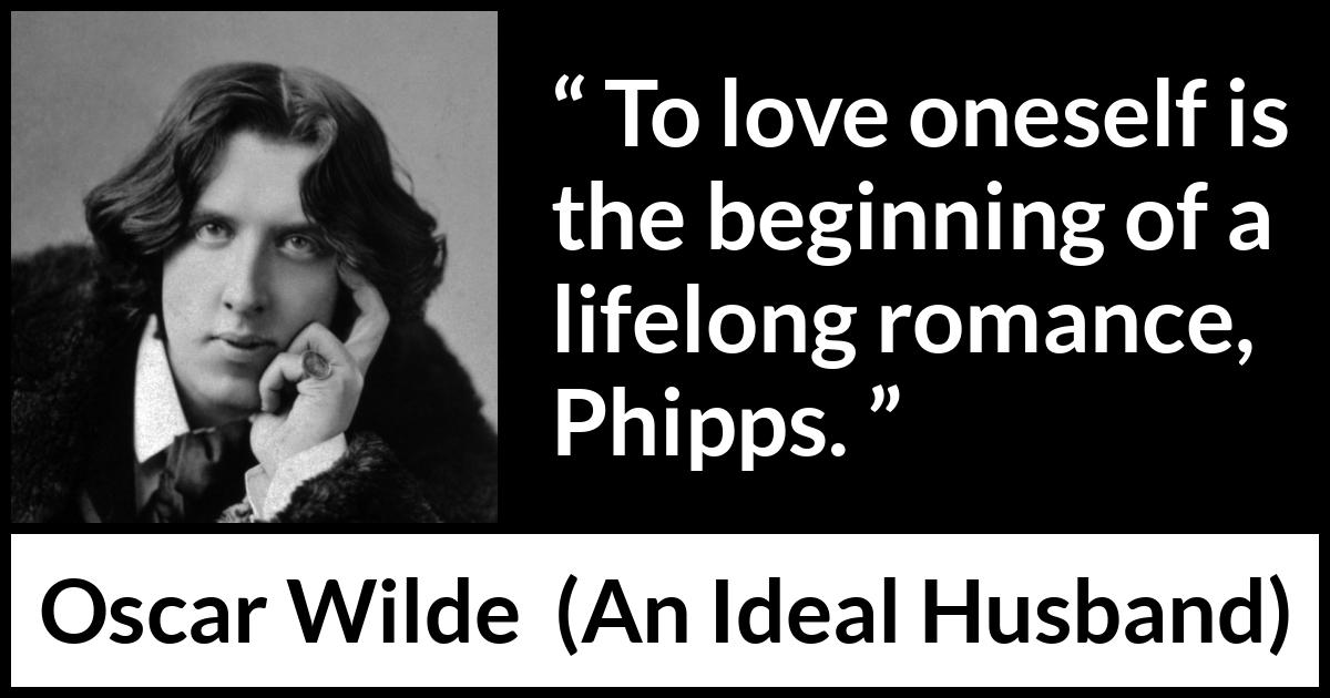 Oscar Wilde - An Ideal Husband - To love oneself is the beginning of a lifelong romance, Phipps.