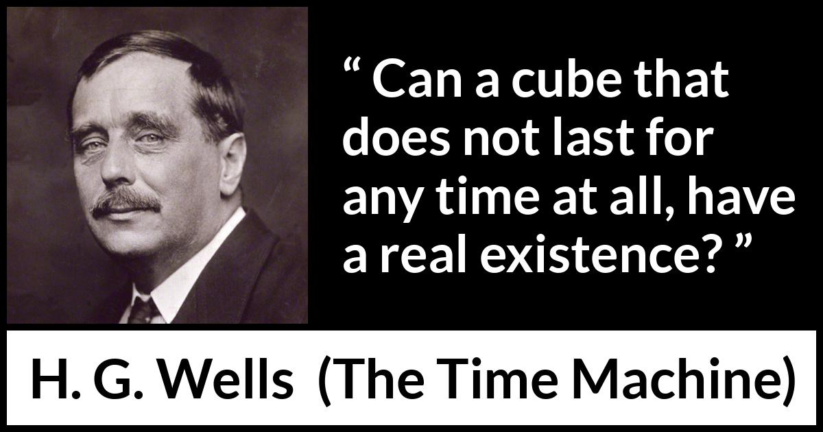 H. G. Wells - The Time Machine - Can a cube that does not last for any time at all, have a real existence?