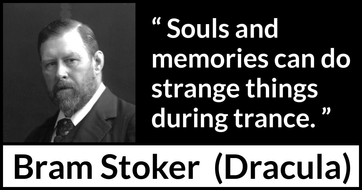 Bram Stoker - Dracula - Souls and memories can do strange things during trance.