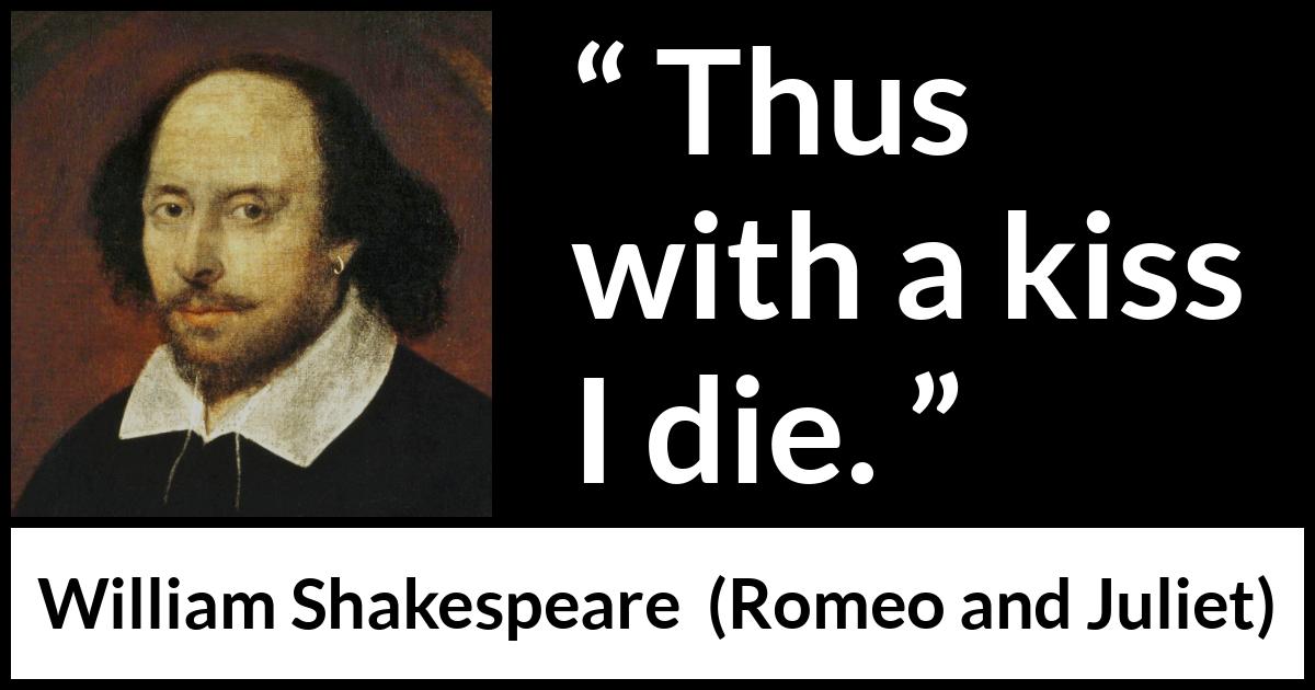 William Shakespeare - Romeo and Juliet - Thus with a kiss I die.