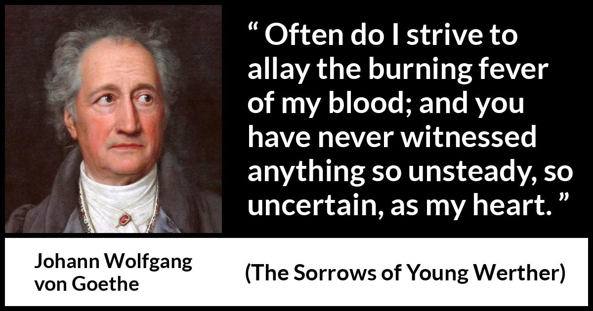 Johann Wolfgang von Goethe - The Sorrows of Young Werther - Often do I strive to allay the burning fever of my blood; and you have never witnessed anything so unsteady, so uncertain, as my heart.