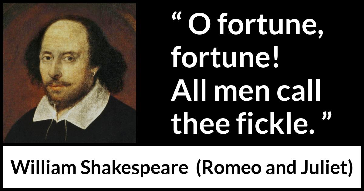 William Shakespeare - Romeo and Juliet - O fortune, fortune! All men call thee fickle.