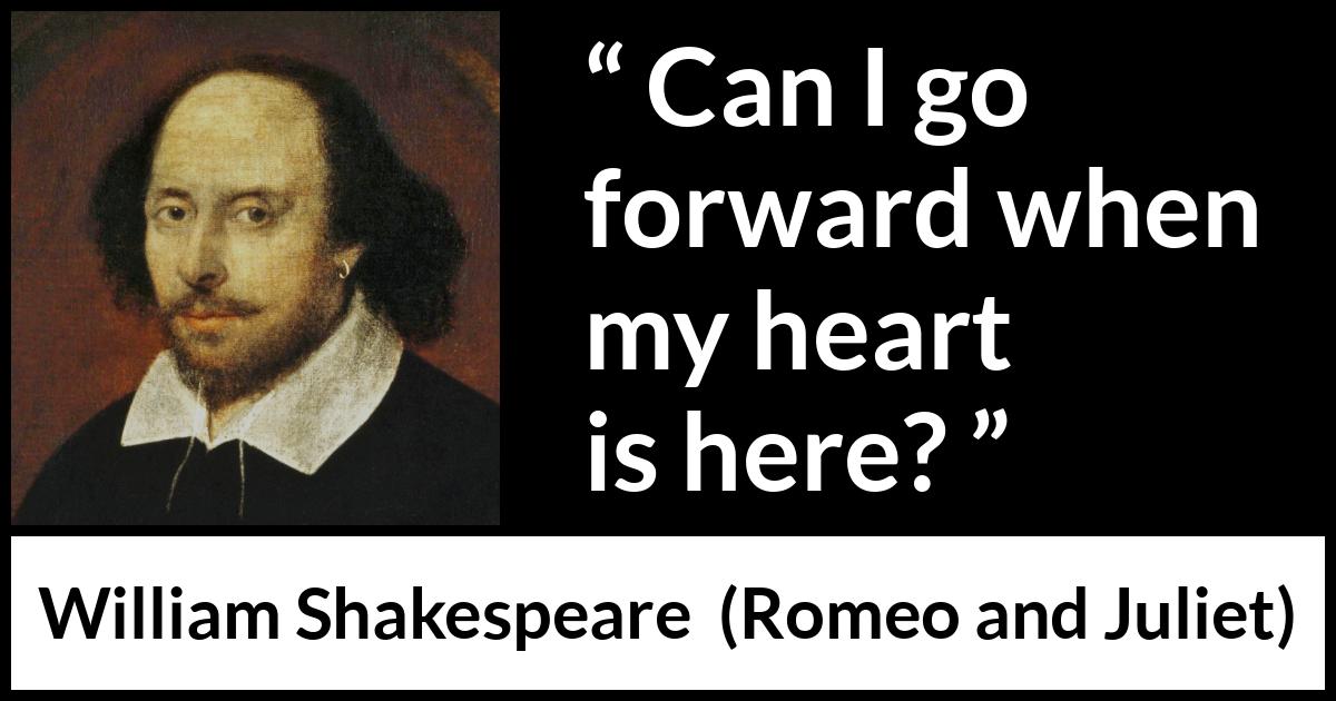 William Shakespeare - Romeo and Juliet - Can I go forward when my heart is here?