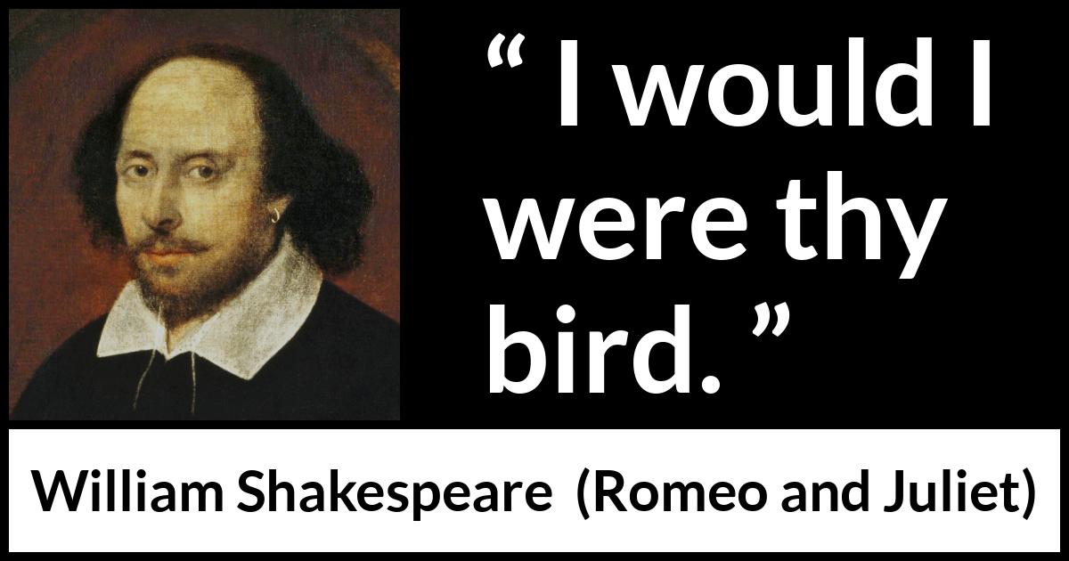 William Shakespeare - Romeo and Juliet - I would I were thy bird.