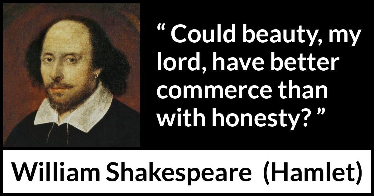 William Shakespeare - Hamlet - Could beauty, my lord, have better commerce than with honesty?