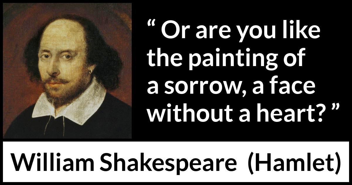 William Shakespeare - Hamlet - Or are you like the painting of a sorrow, a face without a heart?