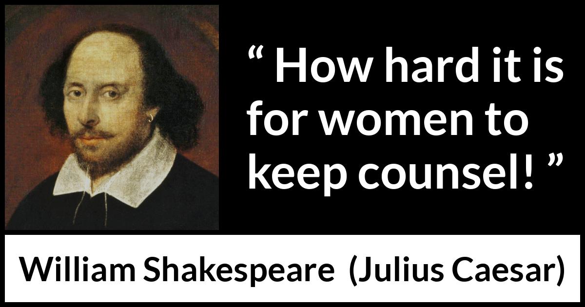 William Shakespeare - Julius Caesar - How hard it is for women to keep counsel!