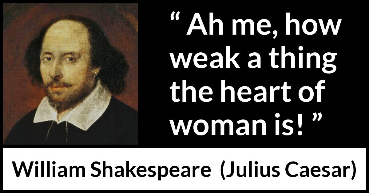William Shakespeare - Julius Caesar - Ah me, how weak a thing the heart of woman is!