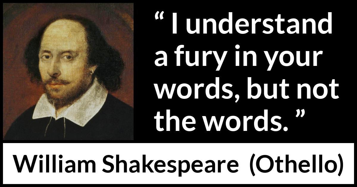 William Shakespeare - Othello - I understand a fury in your words, but not the words.