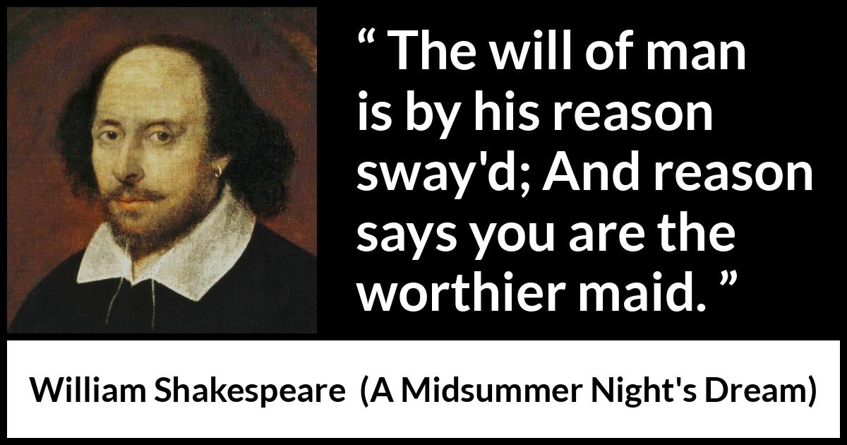William Shakespeare - A Midsummer Night's Dream - The will of man is by his reason sway'd; And reason says you are the worthier maid.