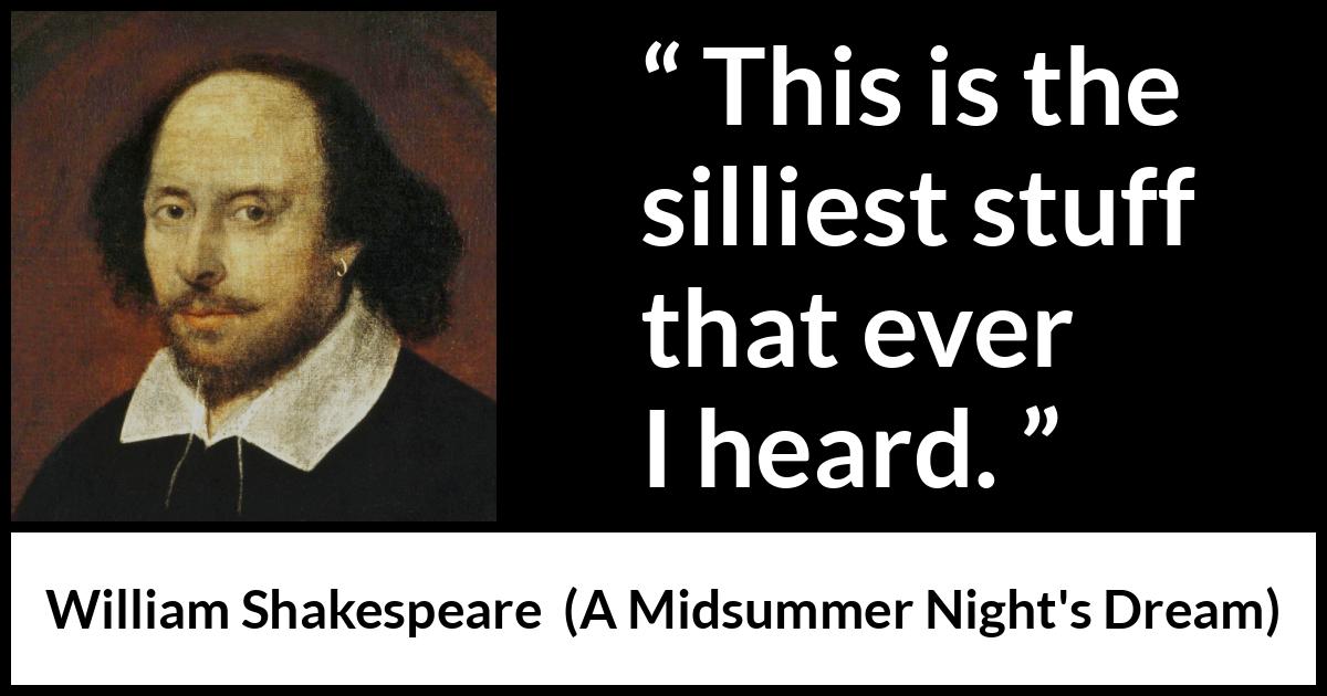 William Shakespeare - A Midsummer Night's Dream - This is the silliest stuff that ever I heard.