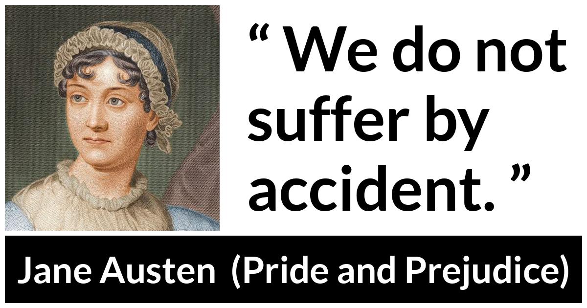 Jane Austen - Pride and Prejudice - We do not suffer by accident.