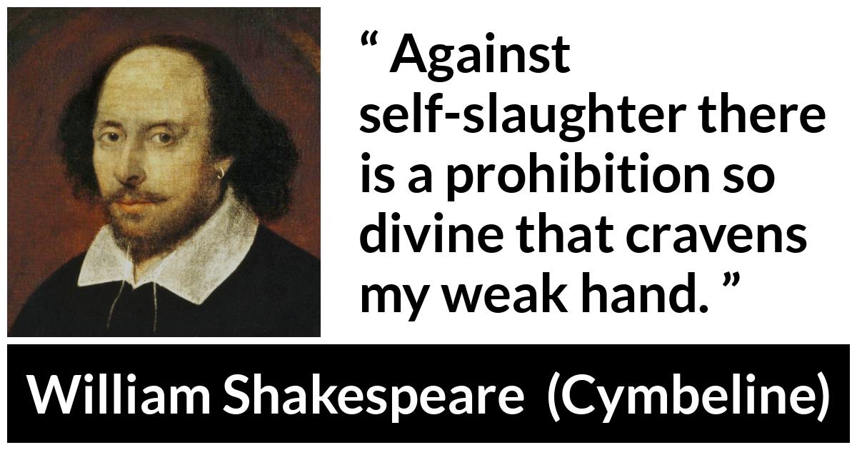 William Shakespeare - Cymbeline - Against self-slaughter there is a prohibition so divine that cravens my weak hand.