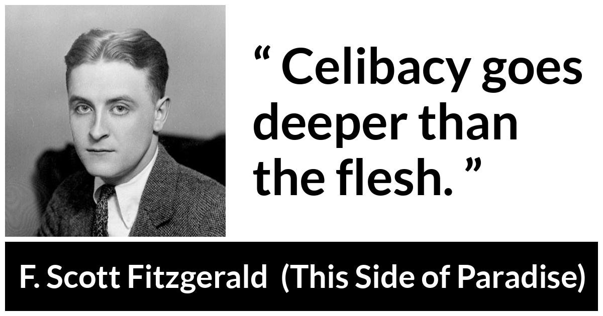 F. Scott Fitzgerald - This Side of Paradise - Celibacy goes deeper than the flesh.