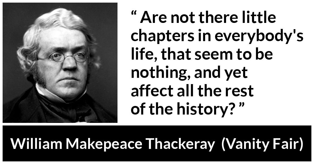 William Makepeace Thackeray - Vanity Fair - Are not there little chapters in everybody's life, that seem to be nothing, and yet affect all the rest of the history?