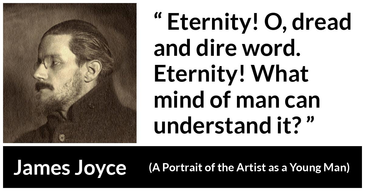 James Joyce - A Portrait of the Artist as a Young Man - Eternity! O, dread and dire word. Eternity! What mind of man can understand it?