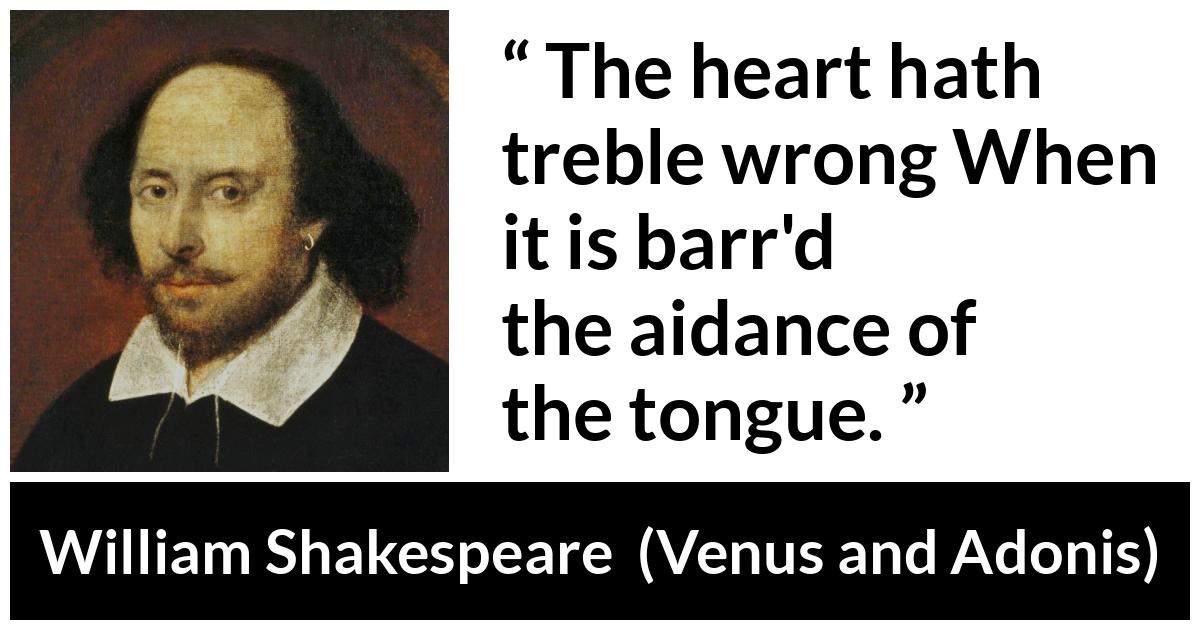 William Shakespeare - Venus and Adonis - The heart hath treble wrong When it is barr'd the aidance of the tongue.
