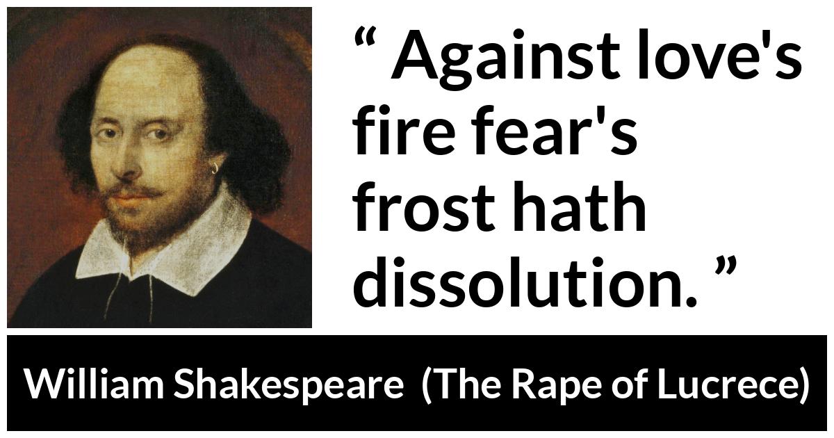 William Shakespeare - The Rape of Lucrece - Against love's fire fear's frost hath dissolution.