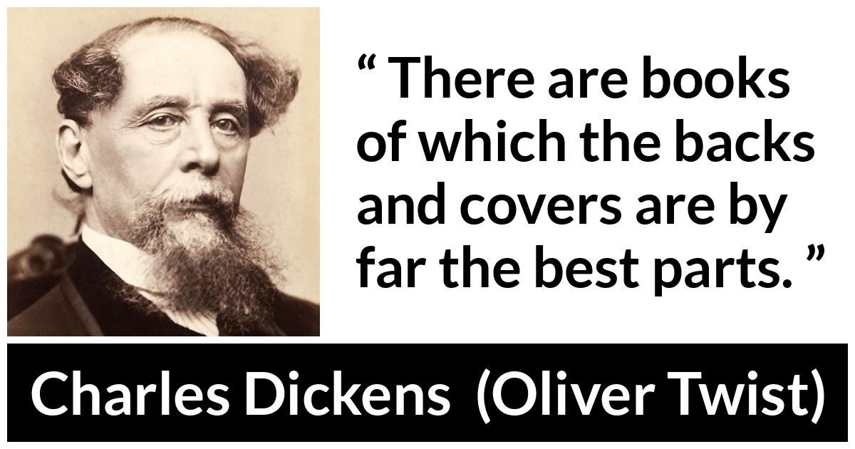 Charles Dickens - Oliver Twist - There are books of which the backs and covers are by far the best parts.