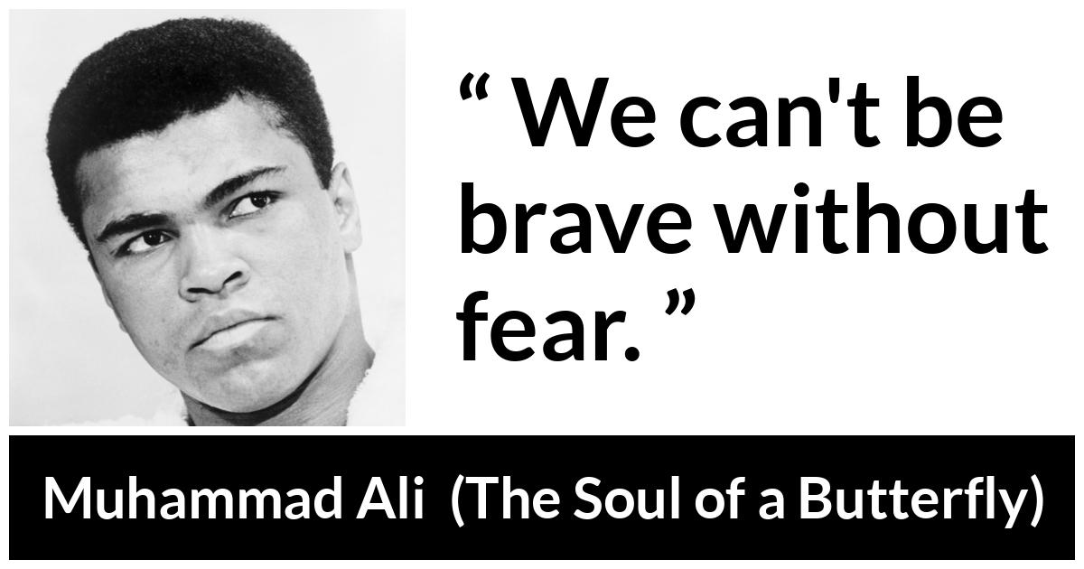 Muhammad Ali - The Soul of a Butterfly - We can't be brave without fear.