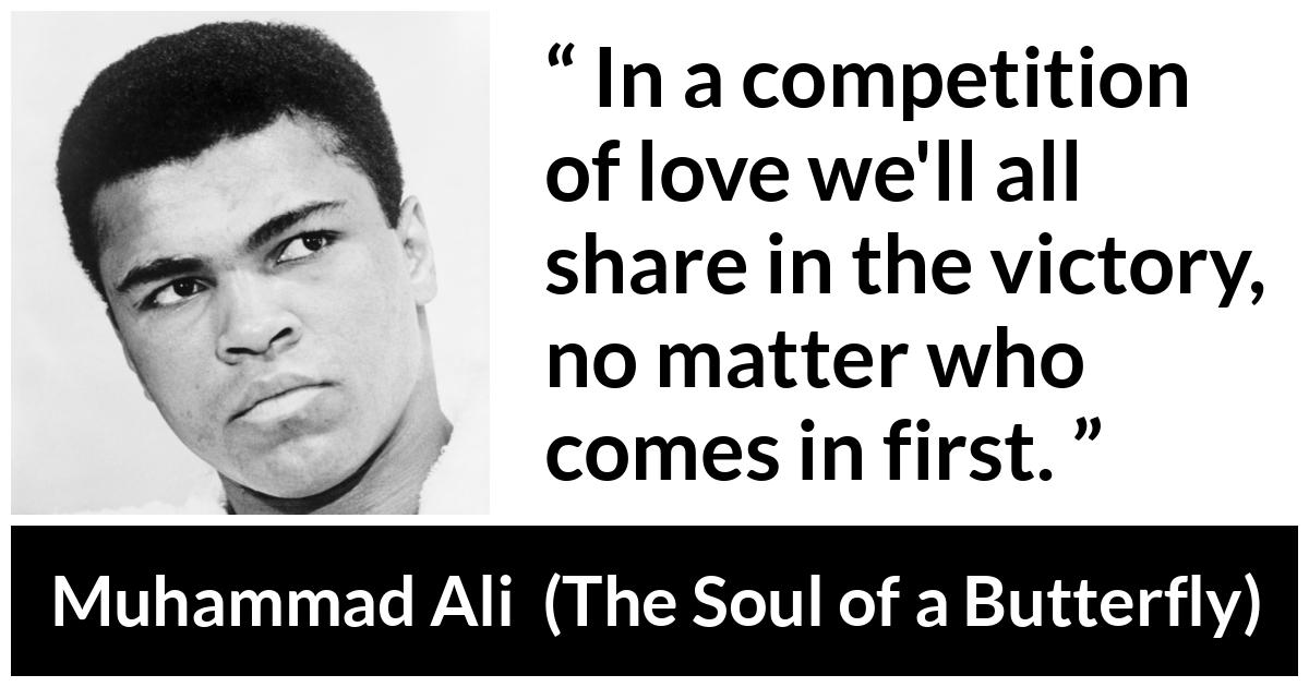 Muhammad Ali - The Soul of a Butterfly - In a competition of love we'll all share in the victory, no matter who comes in first.