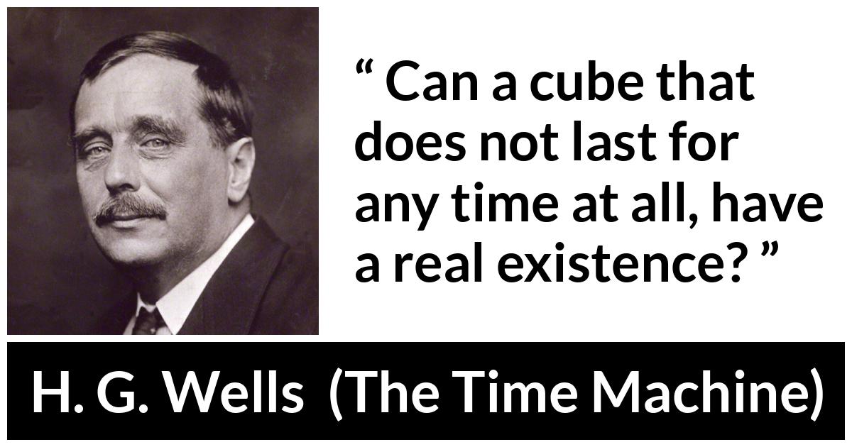 H. G. Wells - The Time Machine - Can a cube that does not last for any time at all, have a real existence?