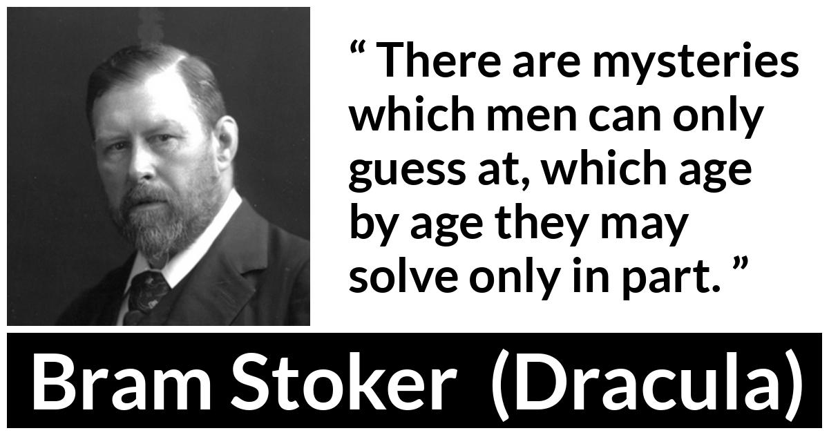 Bram Stoker - Dracula - There are mysteries which men can only guess at, which age by age they may solve only in part.