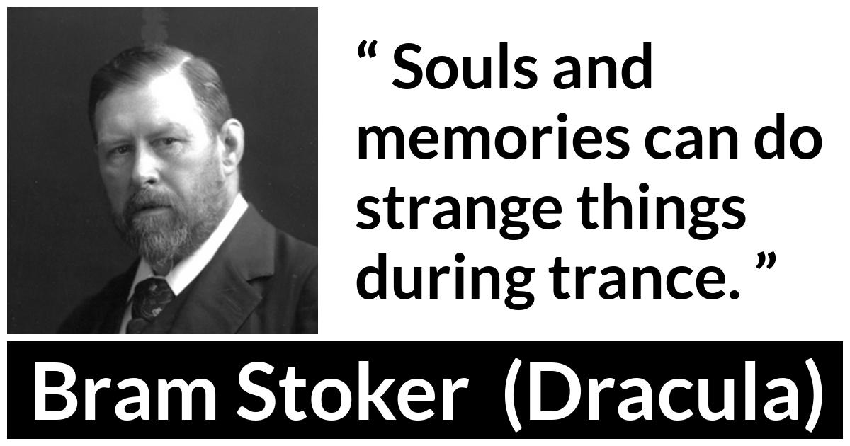 Bram Stoker - Dracula - Souls and memories can do strange things during trance.