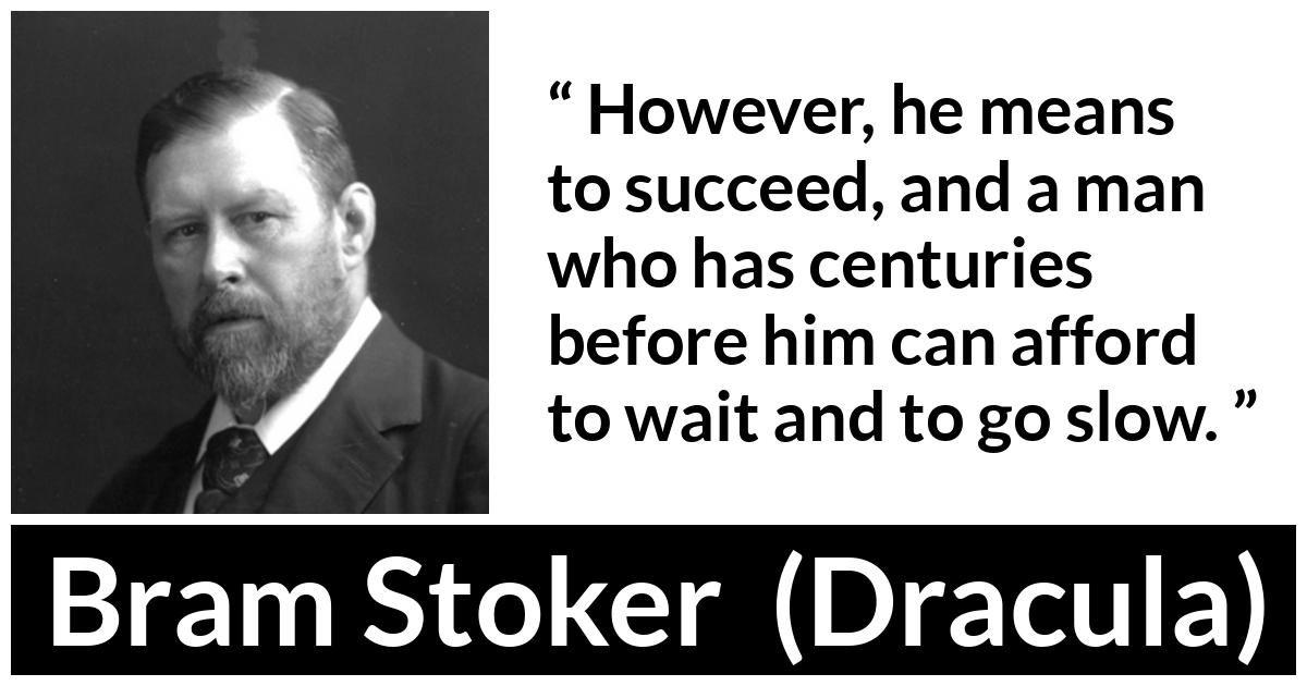 Bram Stoker - Dracula - However, he means to succeed, and a man who has centuries before him can afford to wait and to go slow.