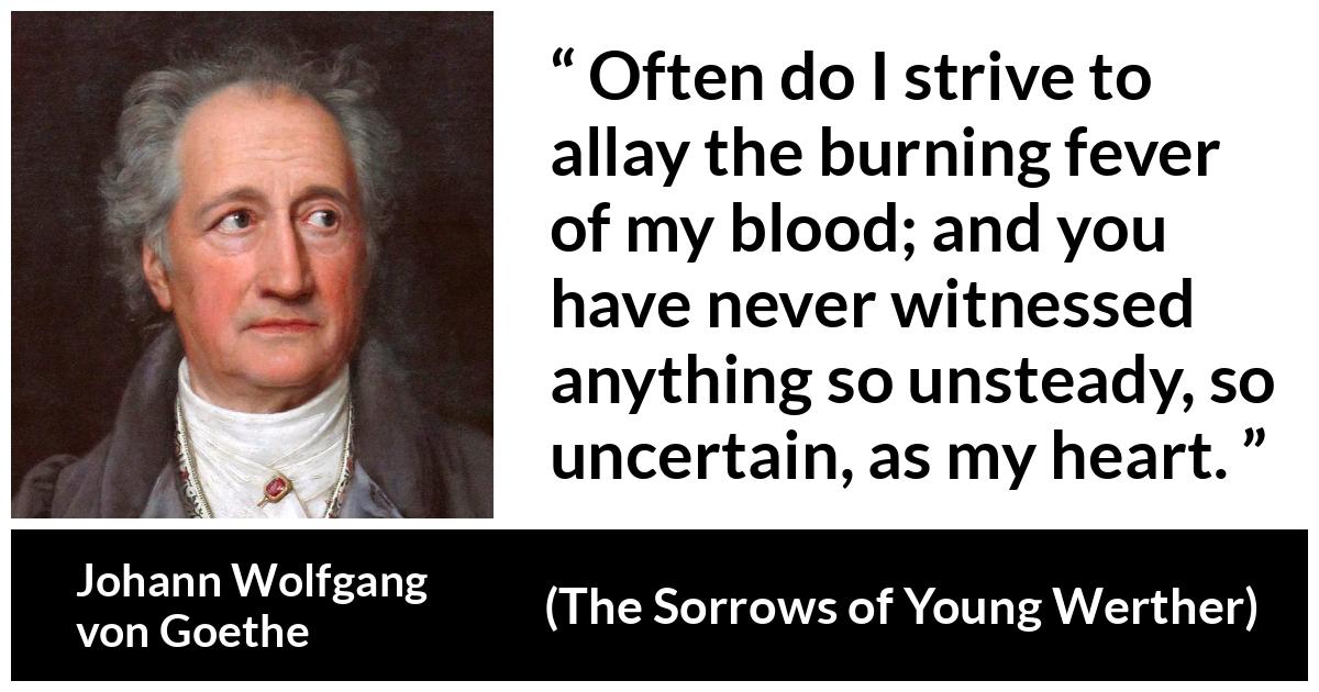 Johann Wolfgang von Goethe - The Sorrows of Young Werther - Often do I strive to allay the burning fever of my blood; and you have never witnessed anything so unsteady, so uncertain, as my heart.