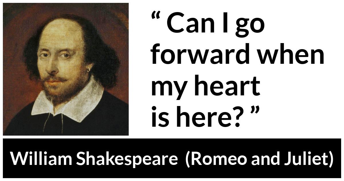 William Shakespeare - Romeo and Juliet - Can I go forward when my heart is here?