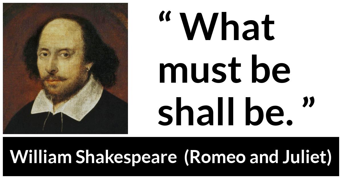 William Shakespeare - Romeo and Juliet - What must be shall be.