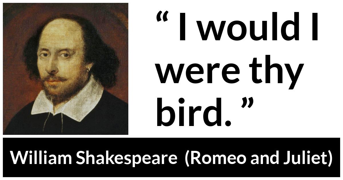 William Shakespeare - Romeo and Juliet - I would I were thy bird.