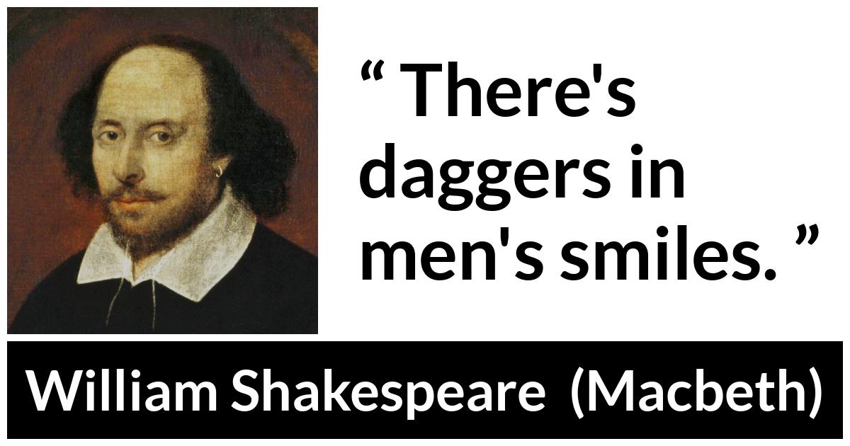 William Shakespeare - Macbeth - There's daggers in men's smiles.