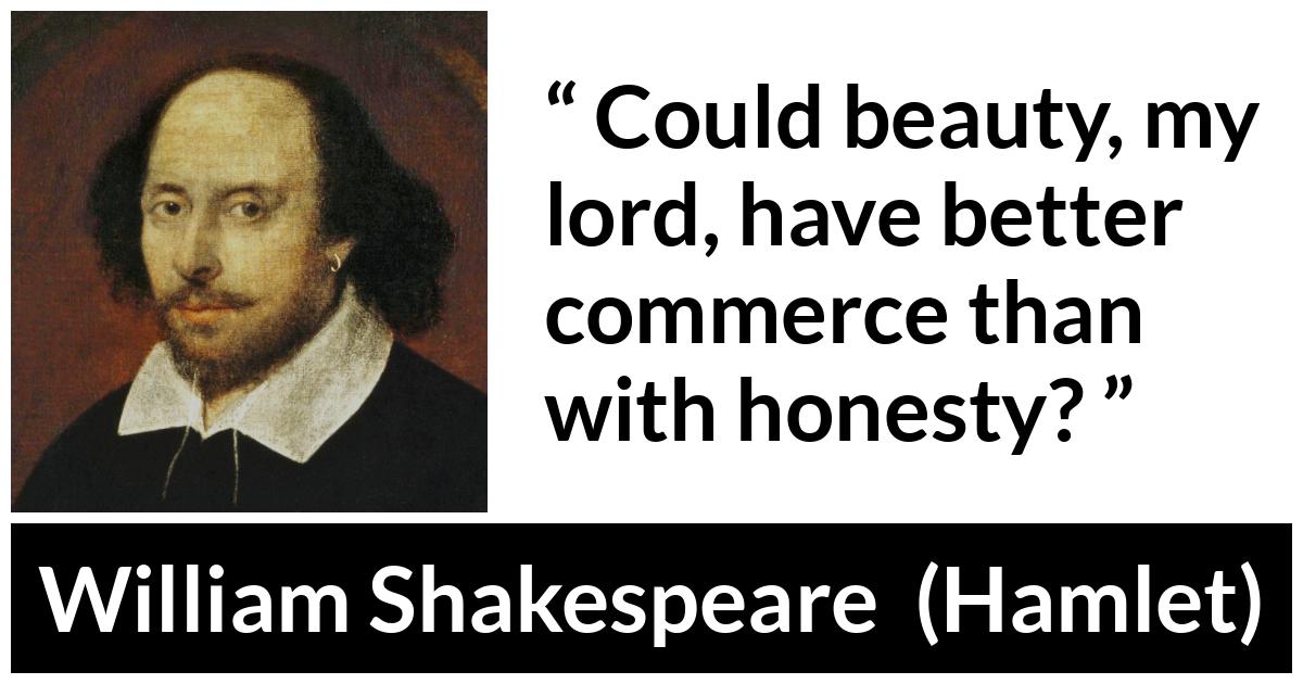 William Shakespeare - Hamlet - Could beauty, my lord, have better commerce than with honesty?
